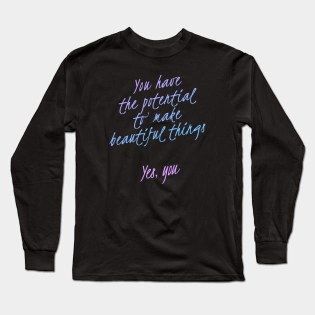 You have the potential to make beautiful things | Motivational Inspirational Long Sleeve T-Shirt by simple.daily.magic